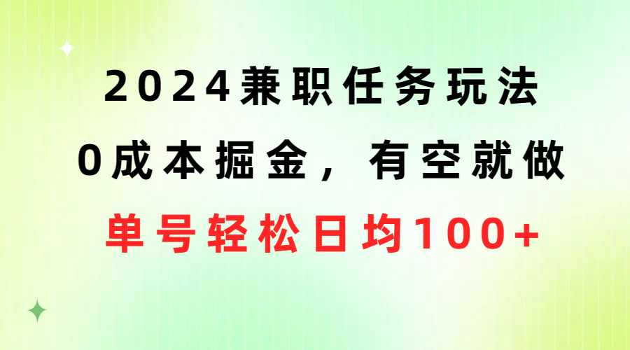 图片[1]-（10457期）2024兼职任务玩法 0成本掘金，有空就做 单号轻松日均100+