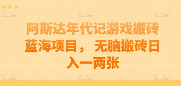 阿斯达年代记游戏搬砖蓝海项目, 无脑搬砖日入一两张【揭秘】-轻创社项目网
