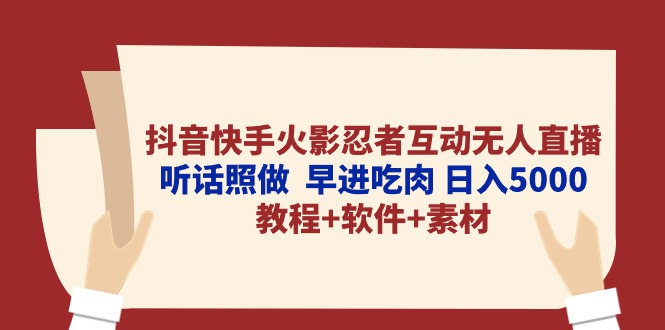 (10255期)抖音快手火影忍者互动无人直播 听话照做 早进吃肉 日入5000+教程+软件…-轻创社项目网