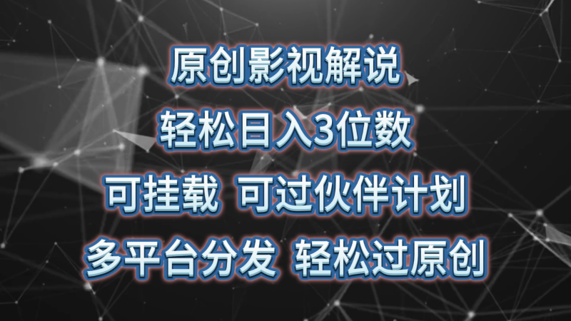 原创影视解说,轻松日入3位数,可挂载,可过伙伴计划,多平台分发轻松过原创-轻创社项目网
