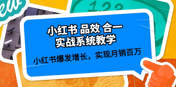 小红书品效合一实战系统教学:小红书爆发增长,实现月销百万 (59节)-轻创社项目网