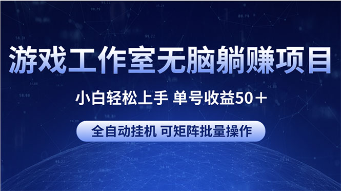 (10783期)游戏工作室无脑躺赚项目 小白轻松上手 单号收益50+ 可矩阵批量操作-轻创社项目网