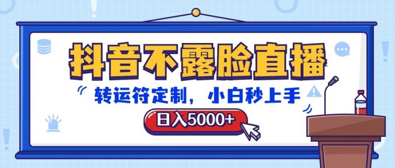 抖音不露脸直播,转运符定制,日入5000+,小白秒上手-轻创社项目网