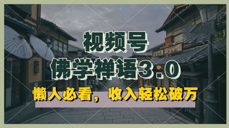 懒人必看,视频号佛学禅语3.0.纯原创视频,每天1-2小时,收益高,可以矩阵操作【揭秘】-轻创社项目网