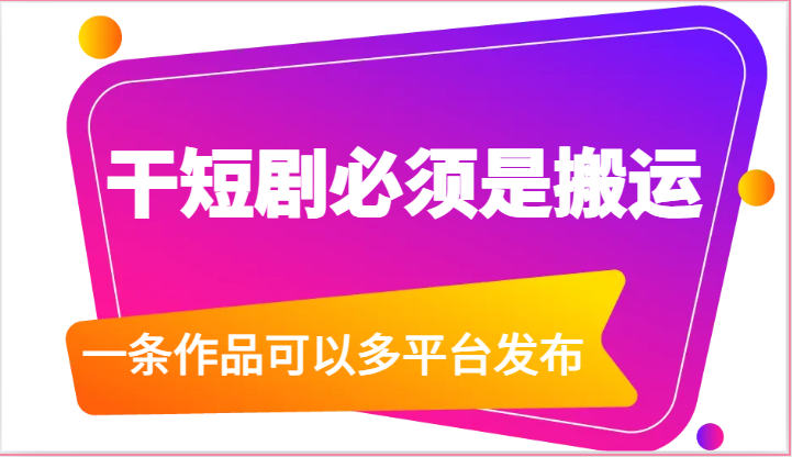 干短剧必须是搬运,一条作品可以多平台发布(附送软件)-轻创社项目网