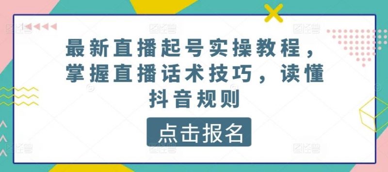 最新直播起号实操教程,掌握直播话术技巧,读懂抖音规则-轻创社项目网