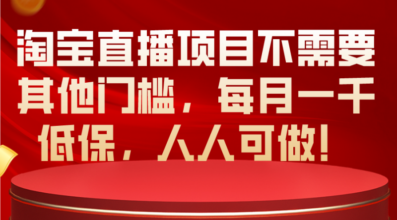 (10614期)淘宝直播项目不需要其他门槛,每月一千低保,人人可做!-轻创社项目网