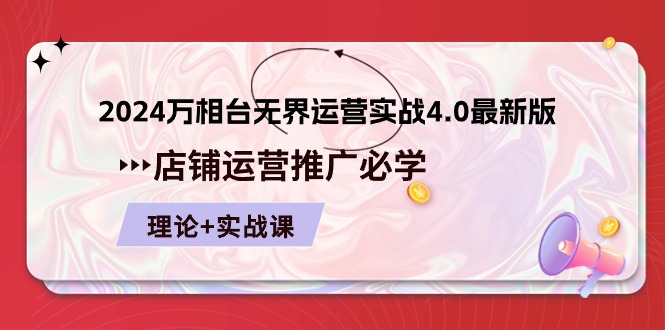 (10892期)2024-万相台 无界 运营实战4.0最新版,店铺 运营推广必修 理论+实操-轻创社项目网