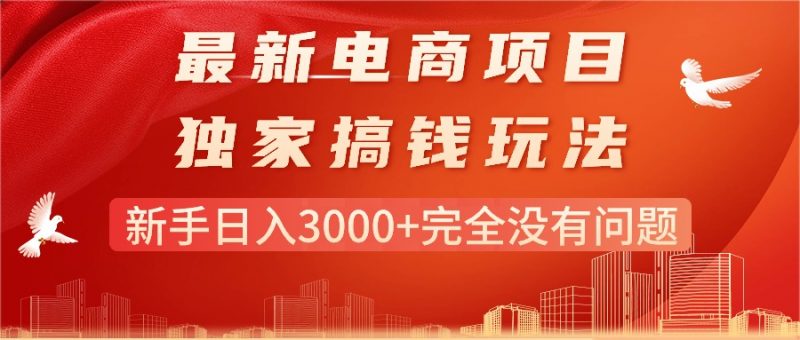 (11101期)最新电商项目-搞钱玩法,新手日入3000+完全没有问题-轻创社项目网
