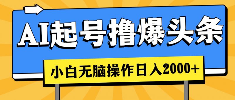 (11008期)AI起号撸爆头条,小白也能操作,日入2000+-轻创社项目网