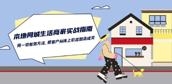 本地同城生活·商家实战指南:用一切有效方法,把客户从线上引流到店成交-轻创社项目网
