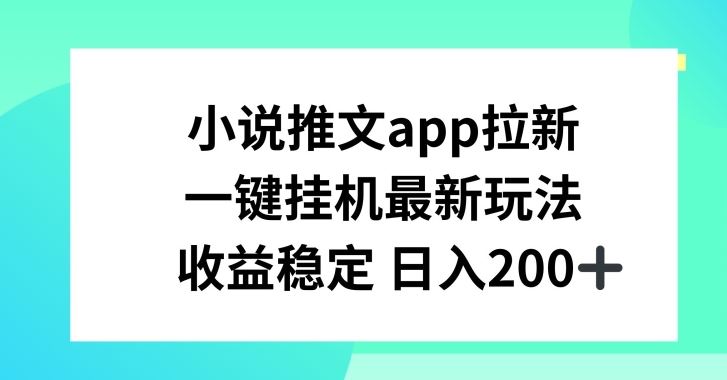 小说推文APP拉新,一键挂JI新玩法,收益稳定日入200+【揭秘】-轻创社项目网