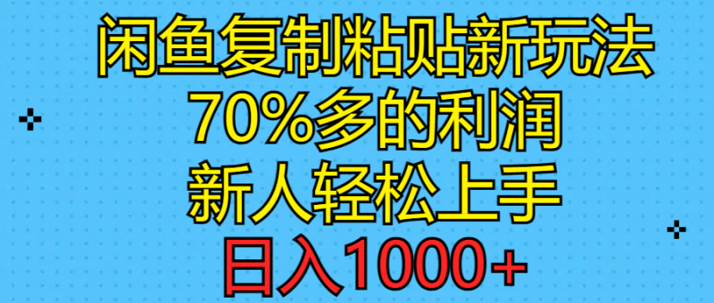 (11089期)闲鱼复制粘贴新玩法,70%利润,新人轻松上手,日入1000+-轻创社项目网