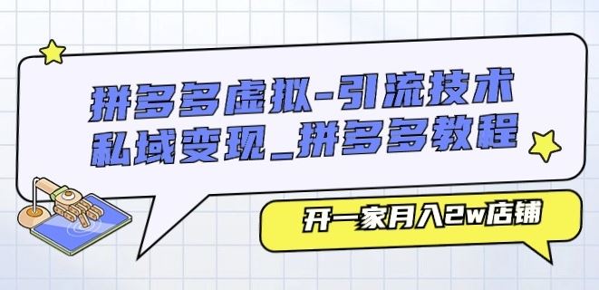 拼多多虚拟-引流技术与私域变现_拼多多教程:开一家月入2w店铺-轻创社项目网