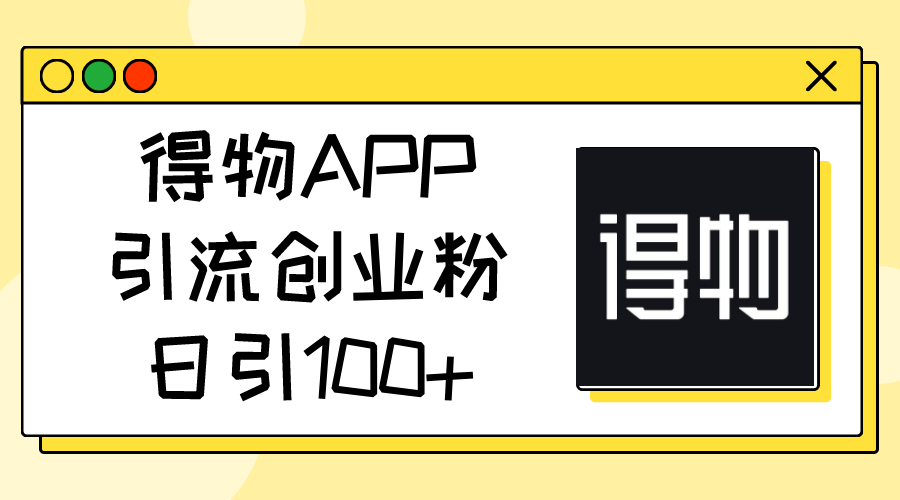 图片[1]-（11027期）得物APP引流创业粉，日引100+