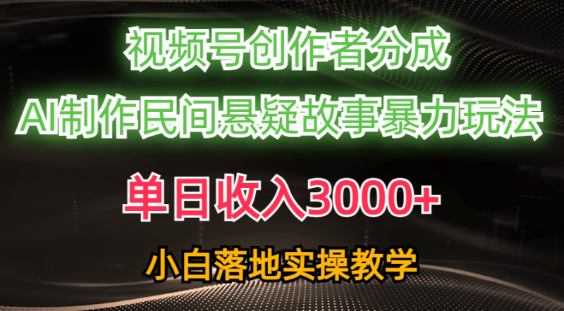 (10853期)单日收入3000+,视频号创作者分成,AI创作民间悬疑故事,条条爆流,小白-轻创社项目网