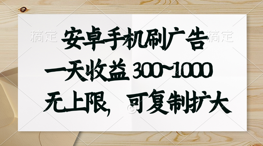 图片[1]-（11079期）安卓手机刷广告。一天收益300~1000，无上限，可批量复制扩大