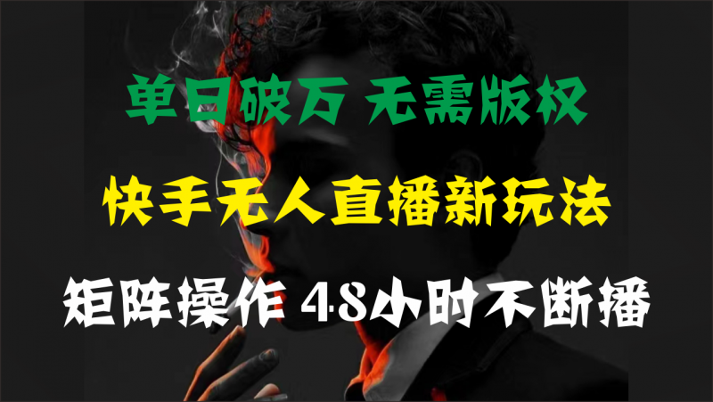 (11142期)单日破万,快手无人直播新玩法,无需版权,支持矩阵操作,48小时不断播-轻创社项目网