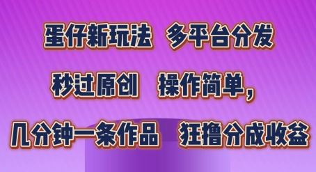 蛋仔新玩法,多平台分发,秒过原创,操作简单,几分钟一条作品,狂撸分成收益【揭秘】-轻创社项目网
