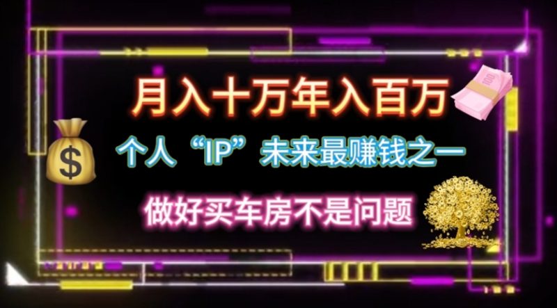 (11099期)个人“IP”月入十万 年入百万,逆风翻盘秘籍!-轻创社项目网