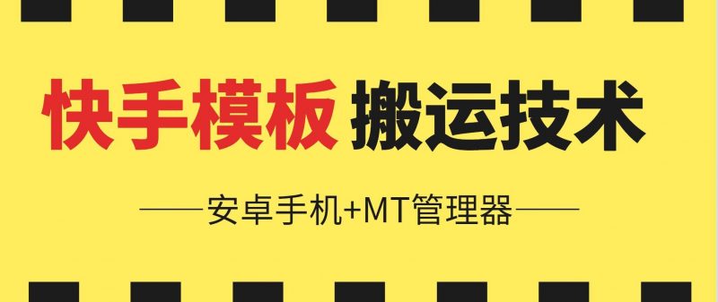 6月快手模板搬运技术(安卓手机+MT管理器)【揭秘】-轻创社项目网
