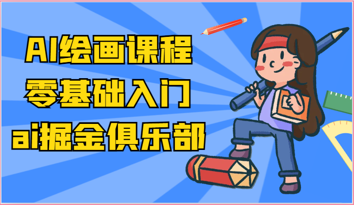 ai掘金系列课程-AI绘画零基础入门,小白也能学会利用AI画图-轻创社项目网