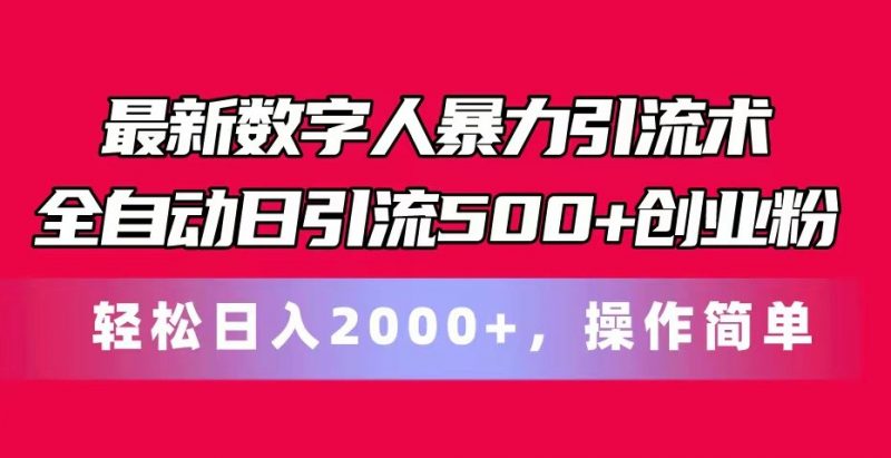 最新数字人暴力引流术全自动日引流500+创业粉轻松日入2000+,操作简单-轻创社项目网