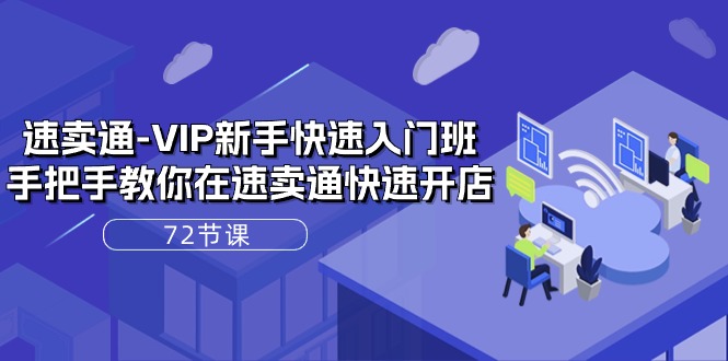 (10867期)速卖通-VIP新手快速入门班,手把手教你在速卖通快速开店(72节课)-轻创社项目网