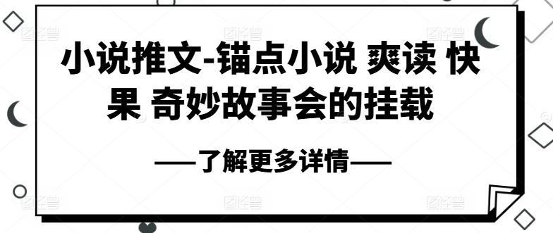 小说推文-锚点小说 爽读 快果 奇妙故事会的挂载-轻创社项目网