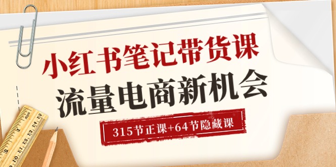 (10940期)小红书-笔记带货课【6月更新】流量 电商新机会 315节正课+64节隐藏课-轻创社项目网