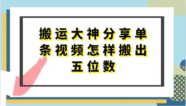 搬运大神分享单条视频怎样搬出五位数,短剧搬运,万能去重-轻创社项目网