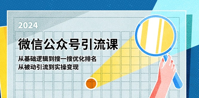 (11317期)微信公众号实操引流课-从基础逻辑到搜一搜优化排名,从被动引流到实操变现-轻创社项目网
