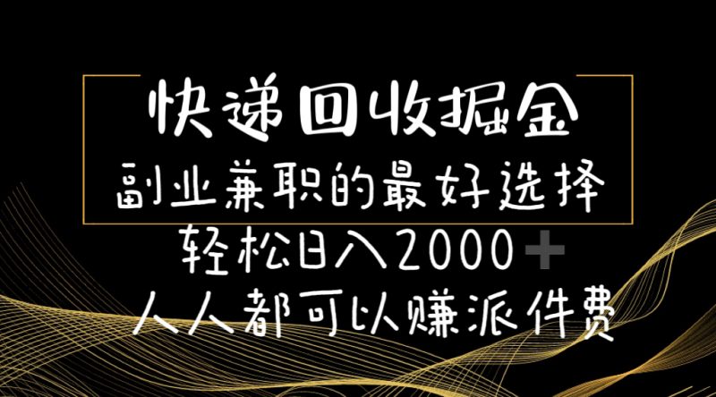 (11061期)快递回收掘金副业兼职的最好选择轻松日入2000-人人都可以赚派件费-轻创社项目网