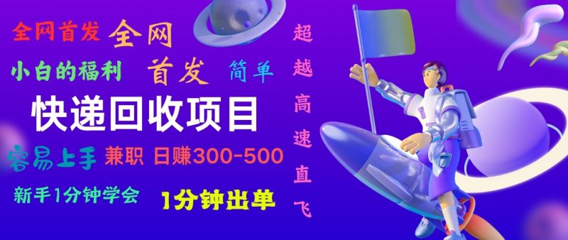 快递回收项目,小白一分钟学会,一分钟出单,可长期干,日赚300~800-轻创社项目网