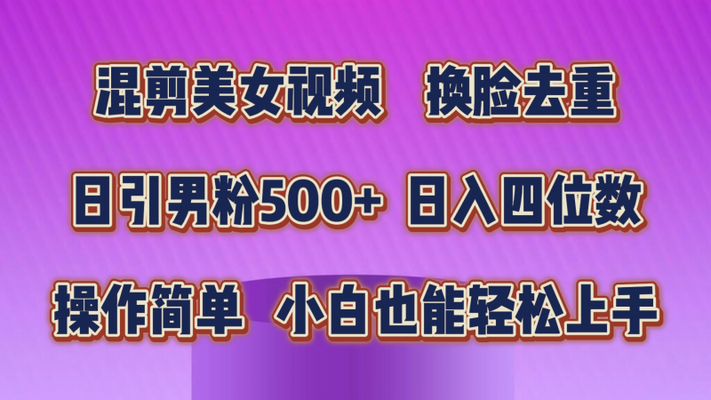 (10908期)混剪美女视频,换脸去重,轻松过原创,日引色粉500+,操作简单,小白也…-轻创社项目网