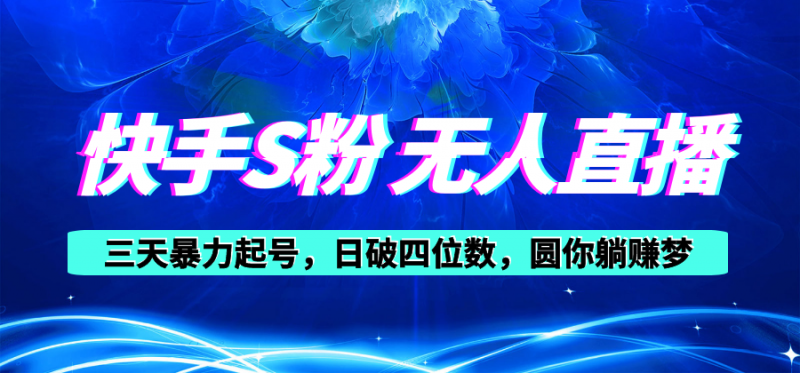 (10694期)快手S粉无人直播教程,零粉三天暴力起号,日破四位数,小白可入-轻创社项目网