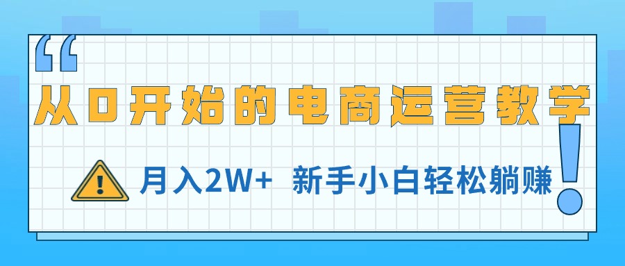 图片[1]-（11081期）从0开始的电商运营教学，月入2W+，新手小白轻松躺赚
