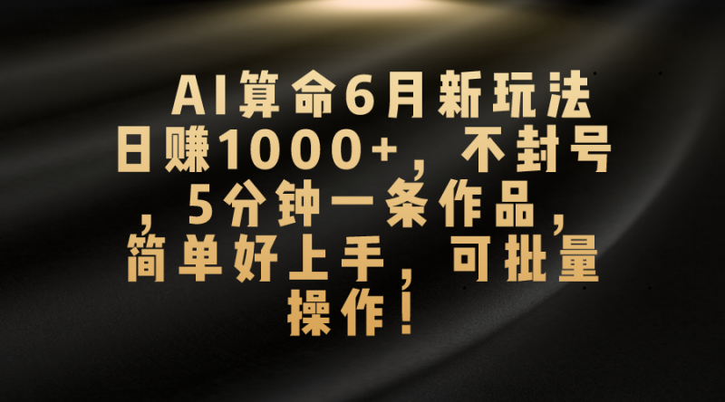 (10993期)AI算命6月新玩法,日赚1000+,不封号,5分钟一条作品,简单好上手,可…-轻创社项目网