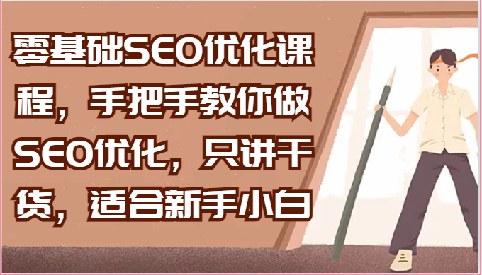 零基础SEO优化课程,手把手教你做SEO优化,只讲干货,适合新手小白-轻创社项目网