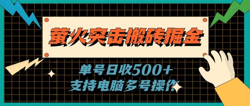 (11170期)萤火突击搬砖掘金,单日500+,支持电脑批量操作-轻创社项目网
