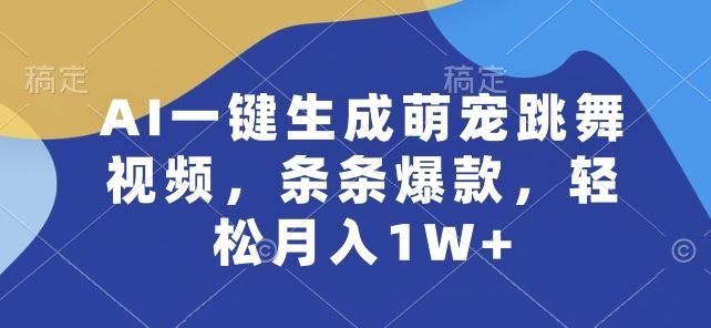 AI一键生成萌宠跳舞视频,条条爆款,轻松月入1W+【揭秘】-轻创社项目网