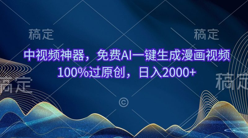 (10902期)中视频神器,免费AI一键生成漫画视频100%过原创,日入2000+-轻创社项目网