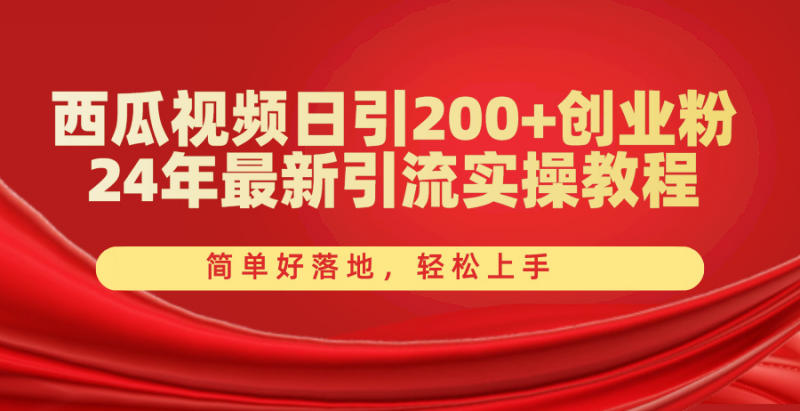 (10923期)西瓜视频日引200+创业粉,24年最新引流实操教程,简单好落地,轻松上手-轻创社项目网