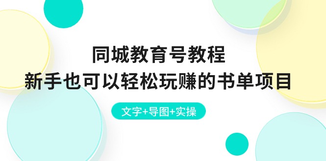 (10958期)同城教育号教程:新手也可以轻松玩赚的书单项目 文字+导图+实操-轻创社项目网