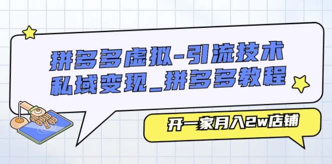 (11054期)拼多多虚拟-引流技术与私域变现_拼多多教程:开一家月入2w店铺-轻创社项目网