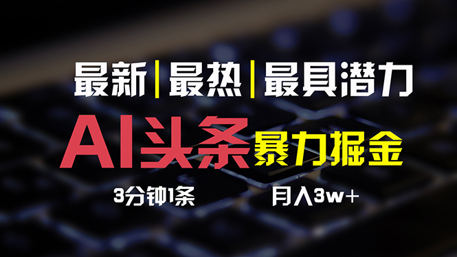 (10987期)AI头条3天必起号,简单无需经验 3分钟1条 一键多渠道发布 复制粘贴月入3W+-轻创社项目网