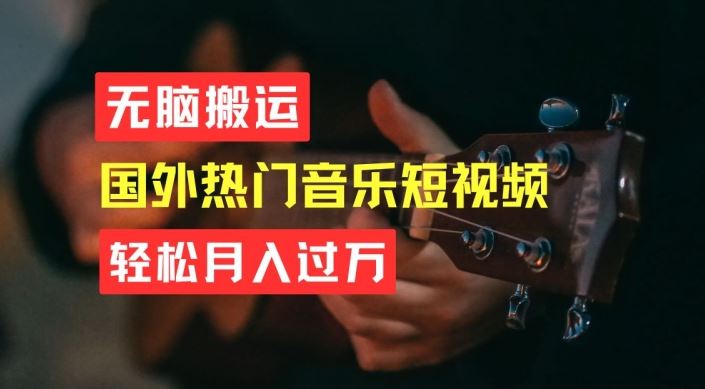 无脑搬运,简单操作音乐短视频,月入过W不是梦【揭秘】-轻创社项目网
