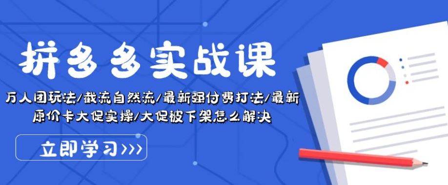 拼多多实战课:万人团玩法/截流自然流/最新强付费打法/最新原价卡大促..