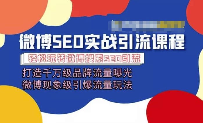 微博引流培训课程「打造千万级流量曝光 现象级引爆流量玩法」全方位带你玩转微博营销-轻创社项目网