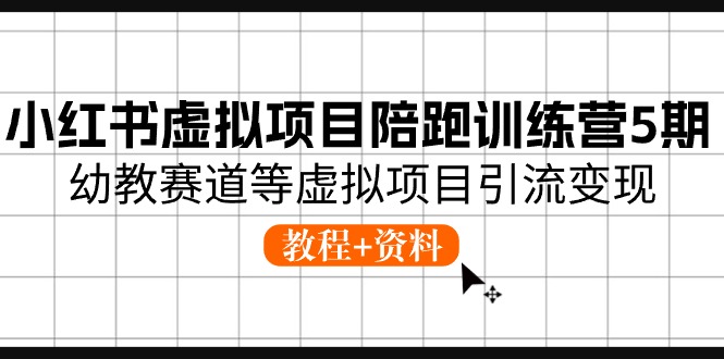 小红书虚拟项目陪跑训练营5期,幼教赛道等虚拟项目引流变现 (教程+资料)-轻创社项目网